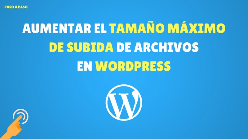 Aumentar el tamaño máximo de subida de archivos en WordPress