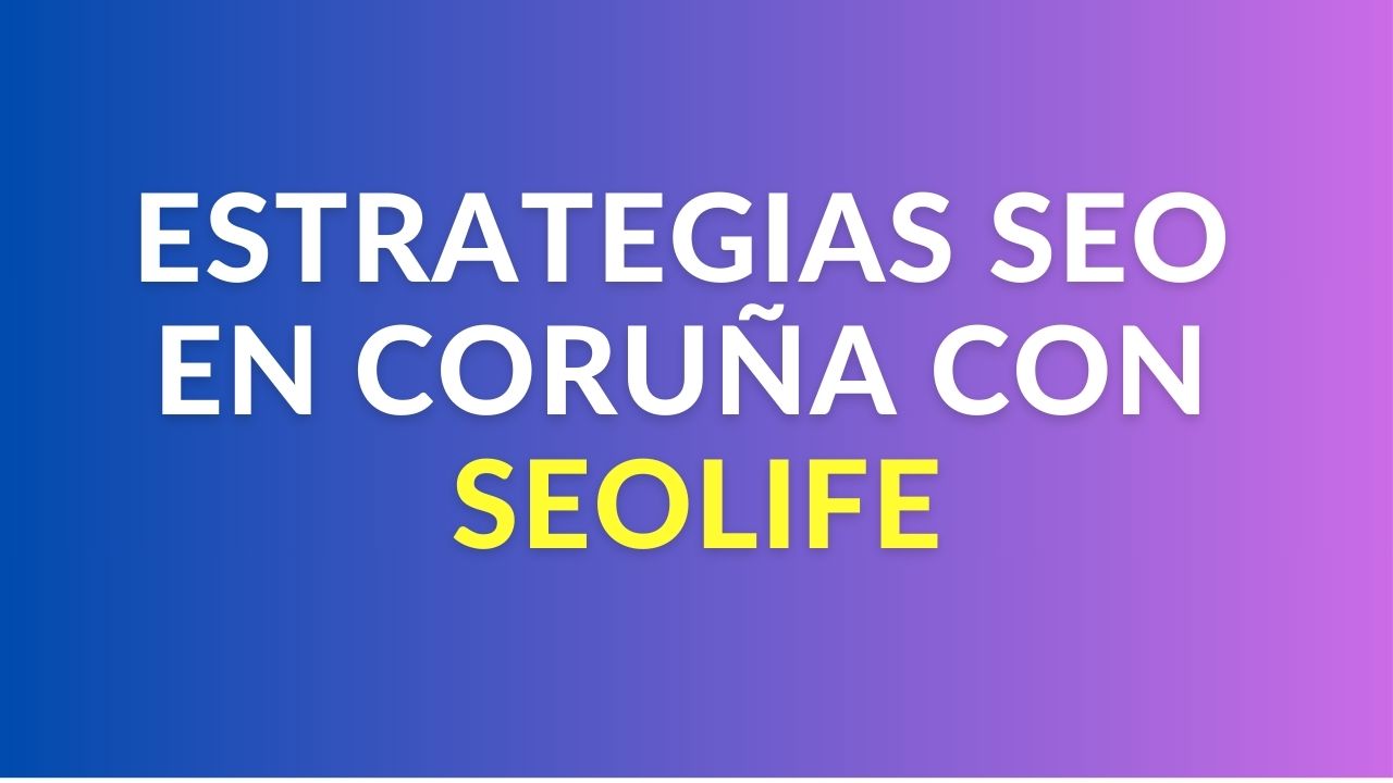 Estrategias SEO en Coruña con SEOLife